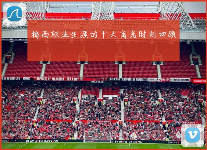 梅西职业生涯的十大高光时刻回顾