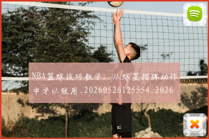 NBA篮球技巧教学:从球星招牌动作中学以致用_20260526125554_20260607160229