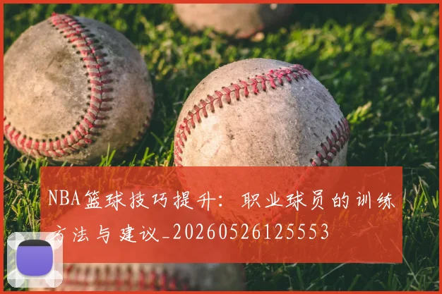 NBA篮球技巧提升：职业球员的训练方法与建议_20260526125553