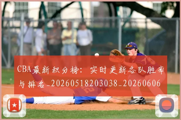 CBA最新积分榜：实时更新各队胜率与排名_20260518203038_20260606165231
