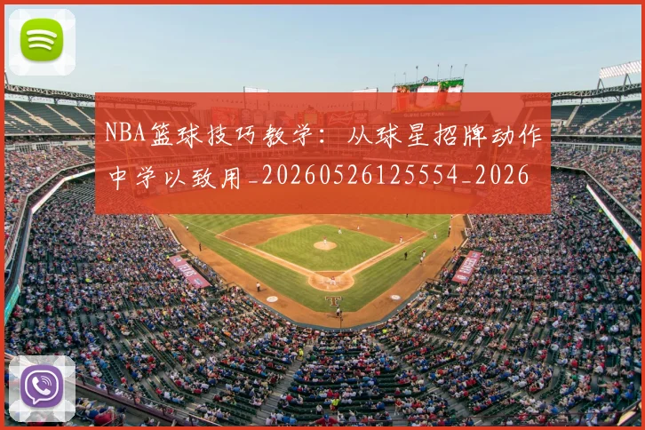 NBA篮球技巧教学：从球星招牌动作中学以致用_20260526125554_20260607160229